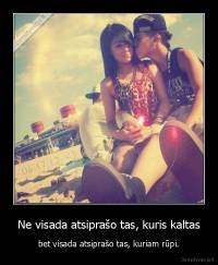 Ne visada atsiprašo tas, kuris kaltas - bet visada atsiprašo tas, kuriam rūpi.