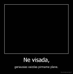 Ne visada, - geriausias vaizdas pirmame plane.