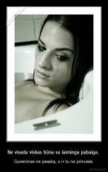 Ne visada viskas būna su laiminga pabaiga.  - Gyvenimas ne pasaka, o ir tu ne princesė.