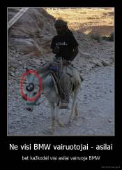Ne visi BMW vairuotojai - asilai - bet kažkodėl visi asilai vairuoja BMW