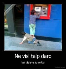 Ne visi taip daro - bet visiems to reikia