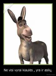 Ne visi vyrai kiaulės , yra ir asilų. - 