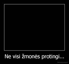 Ne visi žmonės protingi... - 