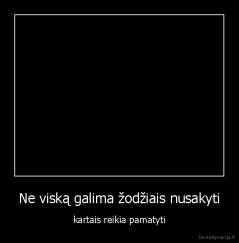 Ne viską galima žodžiais nusakyti - kartais reikia pamatyti