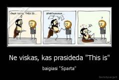 Ne viskas, kas prasideda "This is" - baigiasi "Sparta"