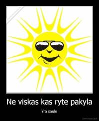 Ne viskas kas ryte pakyla - Yra saule
