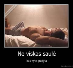 Ne viskas saulė - kas ryte pakyla