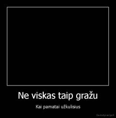 Ne viskas taip gražu - Kai pamatai užkulisius