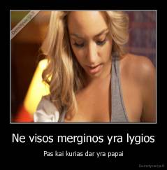 Ne visos merginos yra lygios - Pas kai kurias dar yra papai