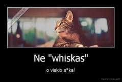 Ne "whiskas" - o viskio s*ka!
