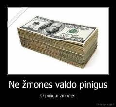 Ne žmones valdo pinigus - O pinigai žmones