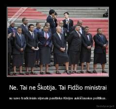 Ne. Tai ne Škotija. Tai Fidžio ministrai - su savo tradiciniais sijonais pasitinka Kinijos aukščiausius politikus.