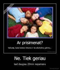 Ne. Tiek geriau - kad daugiau 20min nepamenu