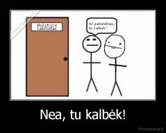 Nea, tu kalbėk! - 