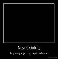 Neaiškinkit, - kaip navigacija rodo, taip ir važiuoju!