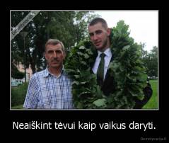 Neaiškint tėvui kaip vaikus daryti. - 