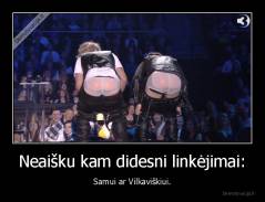 Neaišku kam didesni linkėjimai: - Samui ar Vilkaviškiui.