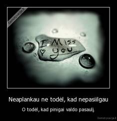 Neaplankau ne todėl, kad nepasiilgau - O todėl, kad pinigai valdo pasaulį.