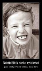 Neatidėliok nieko rytdienai -  geriau atidėk porytdienai-turėsi dvi laisvas dienas