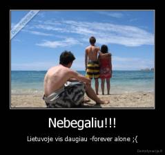 Nebegaliu!!! - Lietuvoje vis daugiau -forever alone ;{