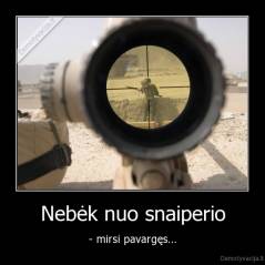 Nebėk nuo snaiperio - - mirsi pavargęs...