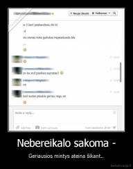 Nebereikalo sakoma - - Geriausios mintys ateina šikant..