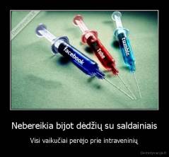 Nebereikia bijot dėdžių su saldainiais - Visi vaikučiai perėjo prie intraveninių