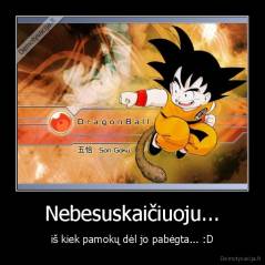 Nebesuskaičiuoju... - iš kiek pamokų dėl jo pabėgta... :D
