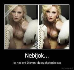 Nebijok... - ko nedavė Dievas- duos photoshopas