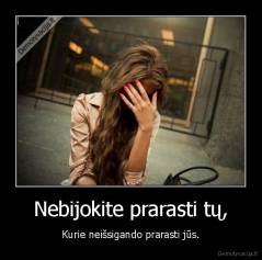 Nebijokite prarasti tų, - Kurie neišsigando prarasti jūs.