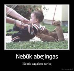 Nebūk abejingas - Ištiesk pagalbos ranką