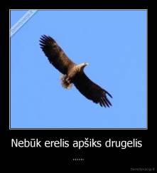 Nebūk erelis apšiks drugelis  - ......
