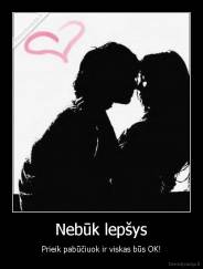 Nebūk lepšys - Prieik pabūčiuok ir viskas būs OK!