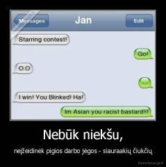 Nebūk niekšu, - neįžeidinėk pigios darbo jėgos - siauraakių čiukčių