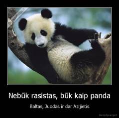 Nebūk rasistas, būk kaip panda - Baltas, Juodas ir dar Azijietis