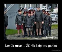 Nebūk rusas... Žiūrėk kaip tau geriau - 