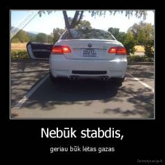 Nebūk stabdis, - geriau būk lėtas gazas