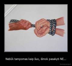 Nebūk tampomas kaip šuo, išmok pasakyti NE... - 