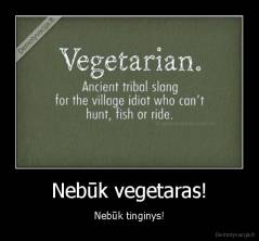 Nebūk vegetaras! - Nebūk tinginys!