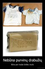 Nebūna purvinų drabužių - Būna per mažai ūkiško muilo