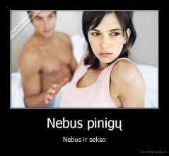 Nebus pinigų - Nebus ir sekso