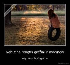 Nebūtina rengtis gražiai ir madingai - Jeigu nori tapti gražia.