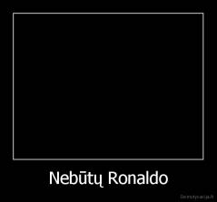 Nebūtų Ronaldo - 
