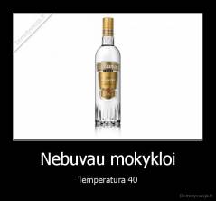 Nebuvau mokykloi - Temperatura 40