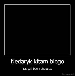 Nedaryk kitam blogo - Nes gali būti nubaustas 