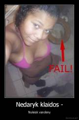 Nedaryk klaidos - - Nuleisk vandeny