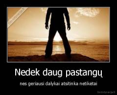 Nedek daug pastangų - nes geriausi dalykai atsitinka netikėtai