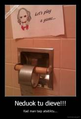 Neduok tu dieve!!! - Kad man taip atsitiktu...