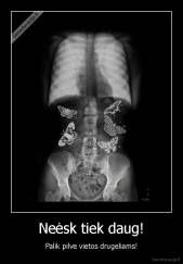 Neėsk tiek daug! - Palik pilve vietos drugeliams!