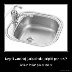 Negali vandenį į arbatinuką pripilti per nosį? - reiškia laikas plauti indus